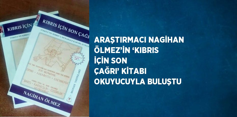 ARAŞTIRMACI NAGİHAN ÖLMEZ’İN ‘KIBRIS İÇİN SON ÇAĞRI’ KİTABI OKUYUCUYLA BULUŞTU