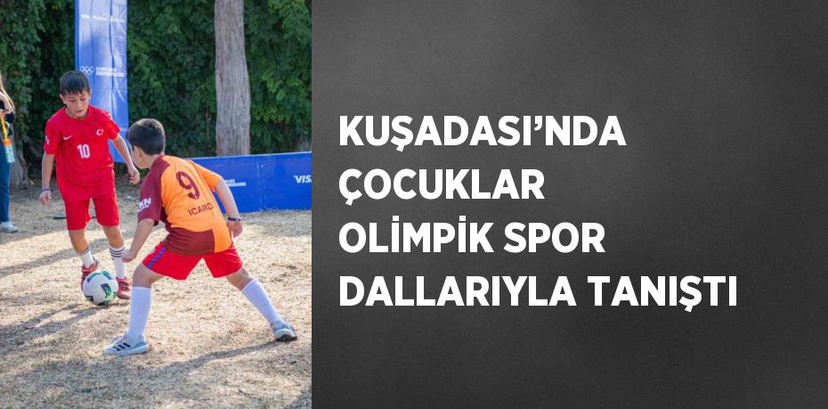 KUŞADASI’NDA ÇOCUKLAR OLİMPİK SPOR DALLARIYLA TANIŞTI