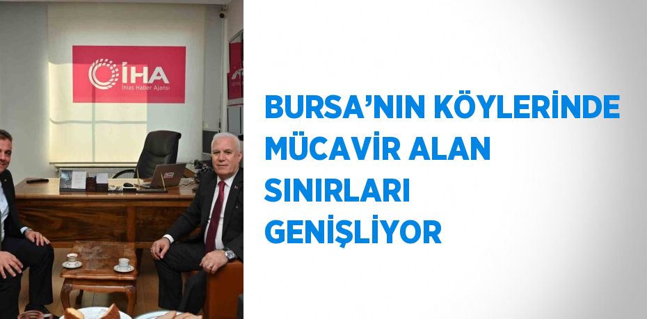 BURSA’NIN KÖYLERİNDE MÜCAVİR ALAN SINIRLARI GENİŞLİYOR