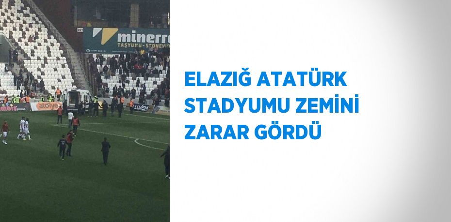 ELAZIĞ ATATÜRK STADYUMU ZEMİNİ ZARAR GÖRDÜ