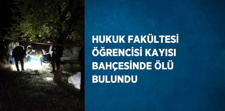 HUKUK FAKÜLTESİ ÖĞRENCİSİ KAYISI BAHÇESİNDE ÖLÜ BULUNDU