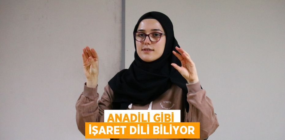 Anadili gibi işaret dili biliyor