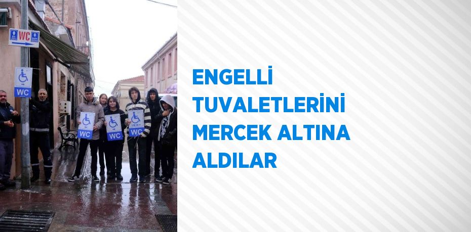 ENGELLİ TUVALETLERİNİ MERCEK ALTINA ALDILAR