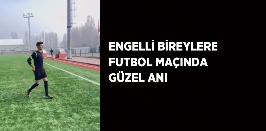 ENGELLİ BİREYLERE FUTBOL MAÇINDA GÜZEL ANI