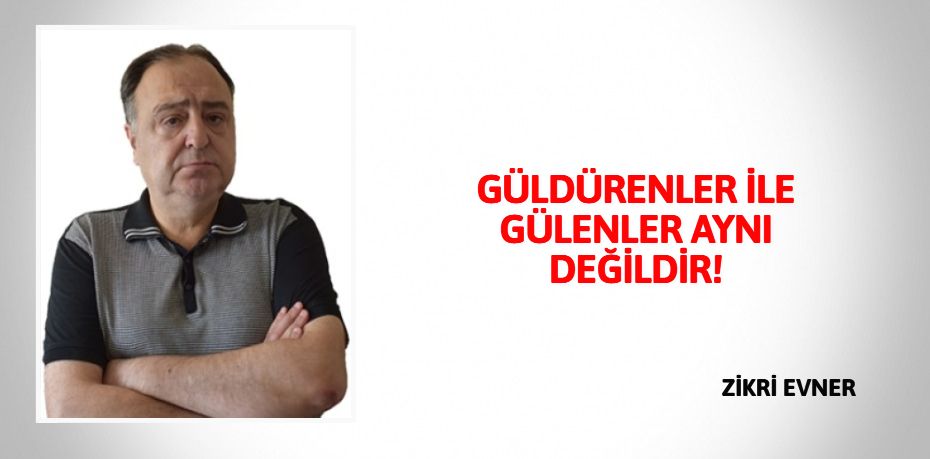 GÜLDÜRENLER İLE GÜLENLER AYNI DEĞİLDİR!