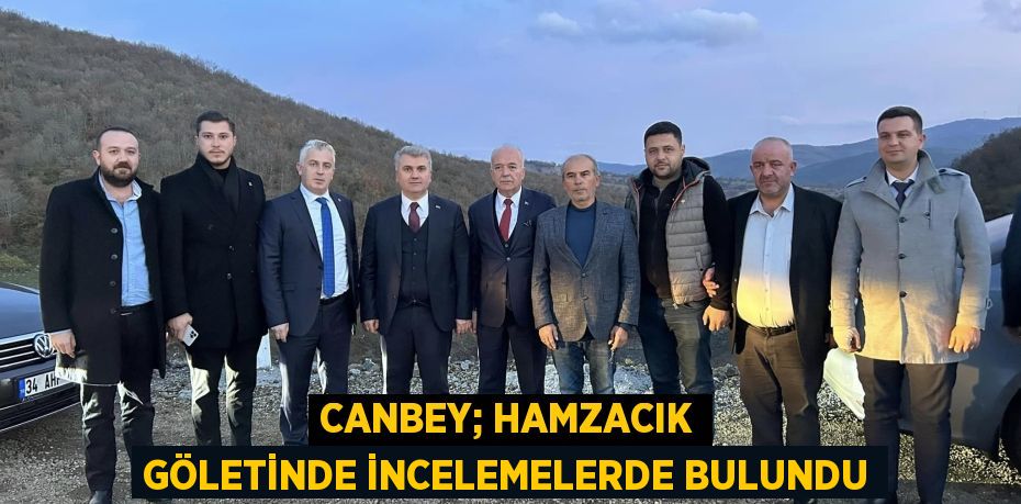 CANBEY; HAMZACIK GÖLETİNDE İNCELEMELERDE BULUNDU