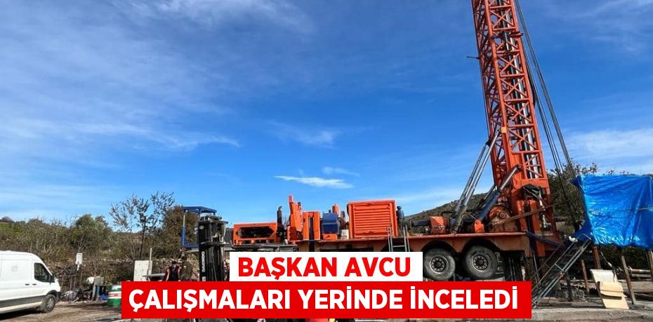 BAŞKAN AVCU ÇALIŞMALARI YERİNDE İNCELEDİ