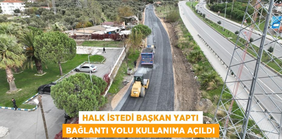 HALK İSTEDİ BAŞKAN YAPTI BAĞLANTI YOLU KULLANIMA AÇILDI