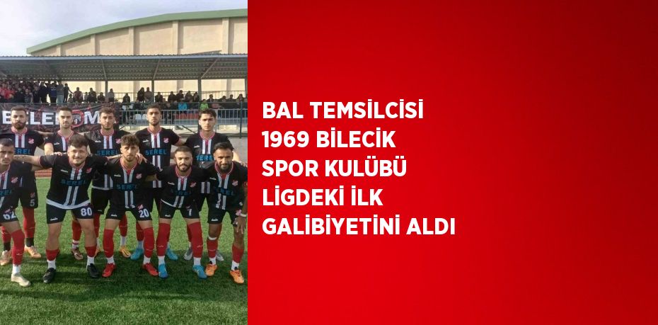 BAL TEMSİLCİSİ 1969 BİLECİK SPOR KULÜBÜ LİGDEKİ İLK GALİBİYETİNİ ALDI