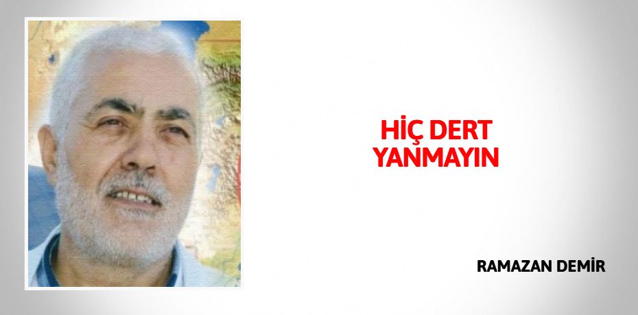 HİÇ DERT YANMAYIN