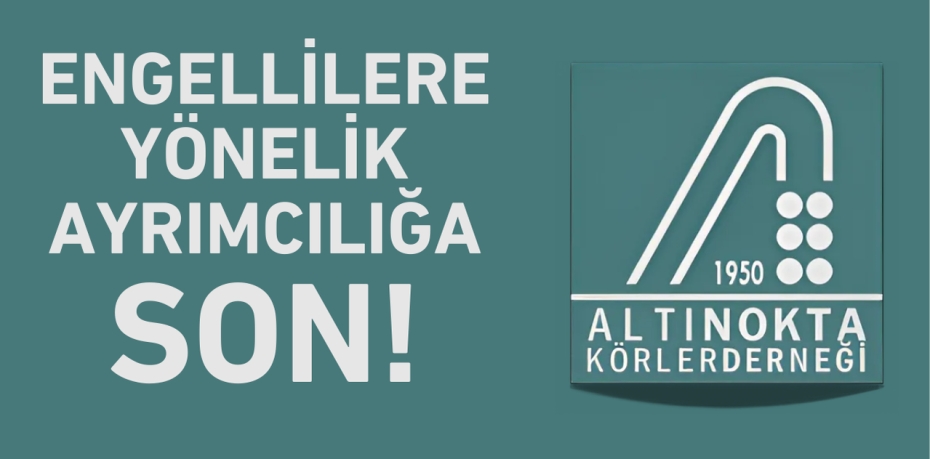 ENGELLİLERE YÖNELİK AYRIMCILIĞA SON!