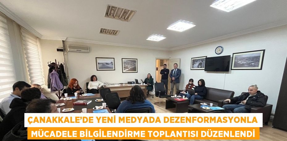 ÇANAKKALE’DE YENİ MEDYADA DEZENFORMASYONLA MÜCADELE BİLGİLENDİRME TOPLANTISI DÜZENLENDİ