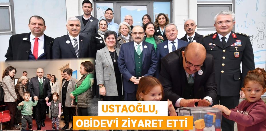 USTAOĞLU,   OBİDEV’İ ZİYARET ETTİ