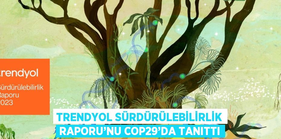 TRENDYOL SÜRDÜRÜLEBİLİRLİK RAPORU’NU COP29’DA TANITTI