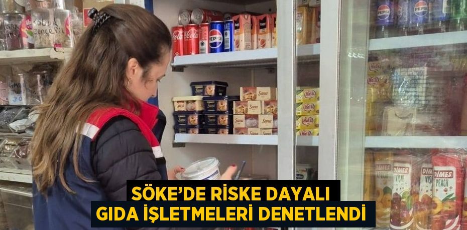 SÖKE’DE RİSKE DAYALI GIDA İŞLETMELERİ DENETLENDİ