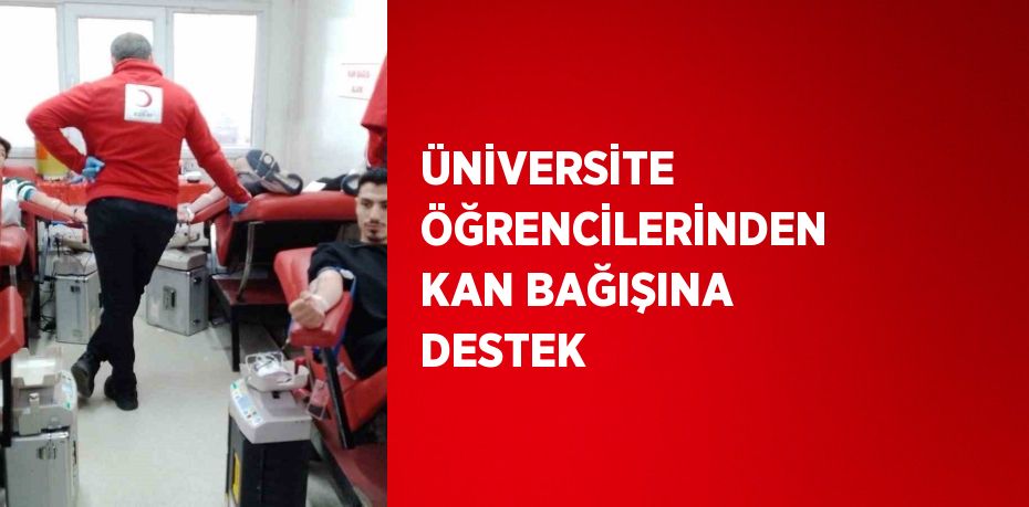 ÜNİVERSİTE ÖĞRENCİLERİNDEN KAN BAĞIŞINA DESTEK