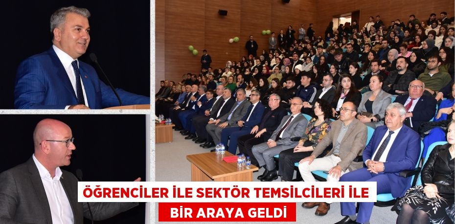 ÖĞRENCİLER İLE SEKTÖR TEMSİLCİLERİ İLE   BİR ARAYA GELDİ