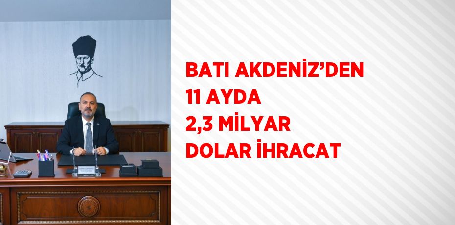 BATI AKDENİZ’DEN 11 AYDA 2,3 MİLYAR DOLAR İHRACAT