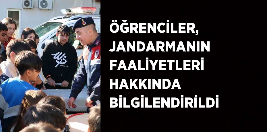 ÖĞRENCİLER, JANDARMANIN FAALİYETLERİ HAKKINDA BİLGİLENDİRİLDİ