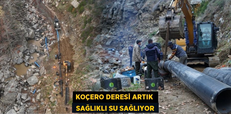 KOÇERO DERESİ ARTIK   SAĞLIKLI SU SAĞLIYOR