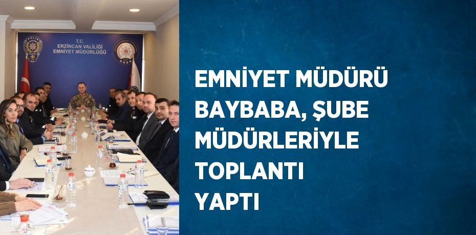 EMNİYET MÜDÜRÜ BAYBABA, ŞUBE MÜDÜRLERİYLE TOPLANTI YAPTI