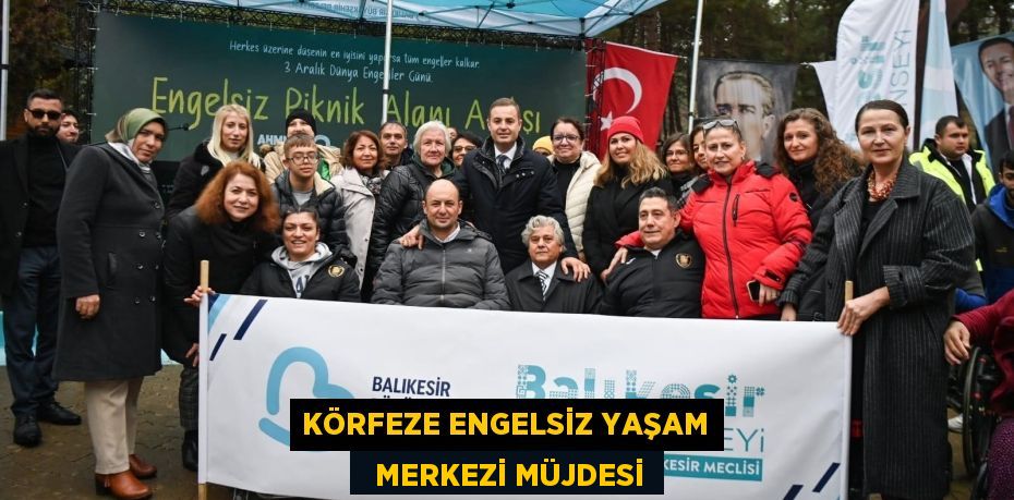 KÖRFEZE ENGELSİZ YAŞAM   MERKEZİ MÜJDESİ