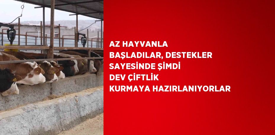 AZ HAYVANLA BAŞLADILAR, DESTEKLER SAYESİNDE ŞİMDİ DEV ÇİFTLİK KURMAYA HAZIRLANIYORLAR