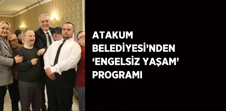 ATAKUM BELEDİYESİ’NDEN ‘ENGELSİZ YAŞAM’ PROGRAMI