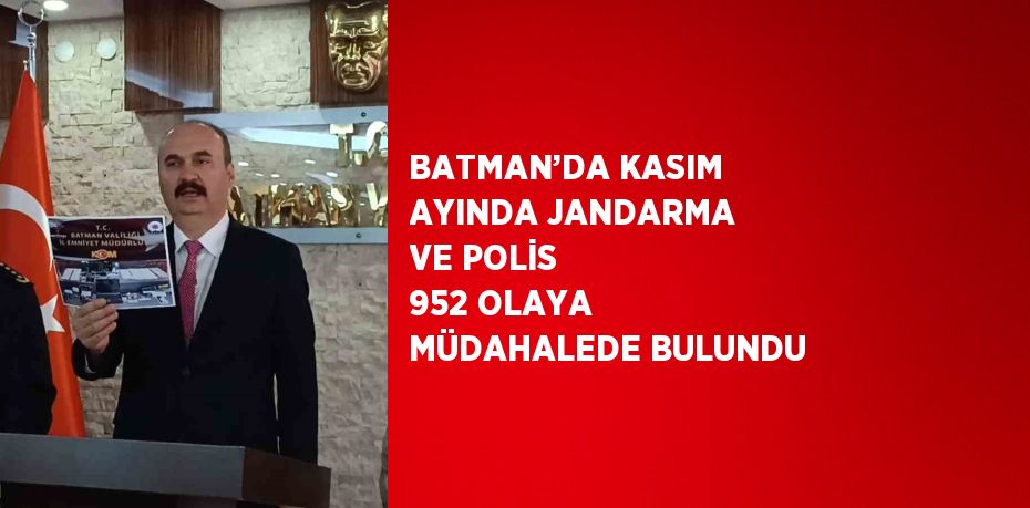 BATMAN’DA KASIM AYINDA JANDARMA VE POLİS 952 OLAYA MÜDAHALEDE BULUNDU