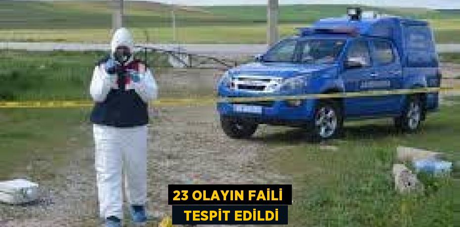 23 OLAYIN FAİLİ   TESPİT EDİLDİ