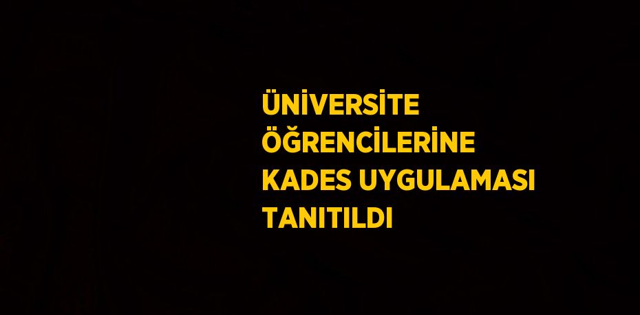 ÜNİVERSİTE ÖĞRENCİLERİNE KADES UYGULAMASI TANITILDI