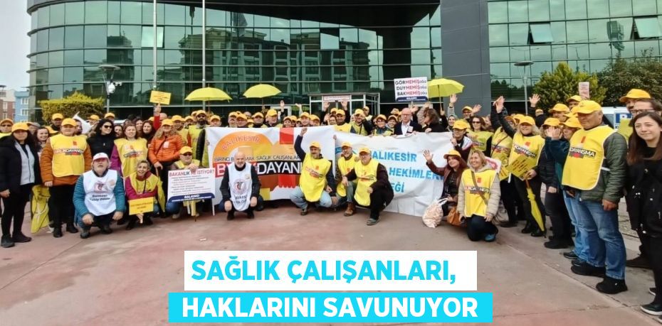 SAĞLIK ÇALIŞANLARI,   HAKLARINI SAVUNUYOR