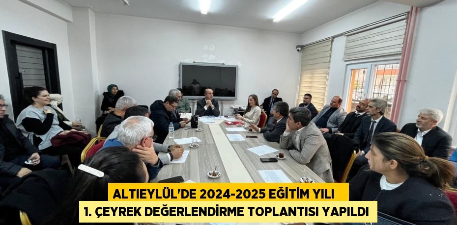 ALTIEYLÜL’DE 2024-2025 EĞİTİM YILI   1. ÇEYREK DEĞERLENDİRME TOPLANTISI YAPILDI