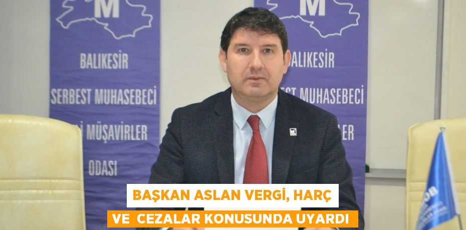 Başkan Aslan vergi, harç ve  cezalar konusunda uyardı