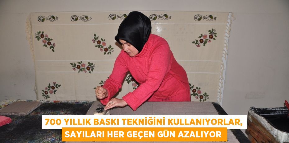 700 yıllık baskı tekniğini kullanıyorlar, sayıları her geçen gün azalıyor