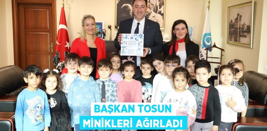 BAŞKAN TOSUN MİNİKLERİ AĞIRLADI