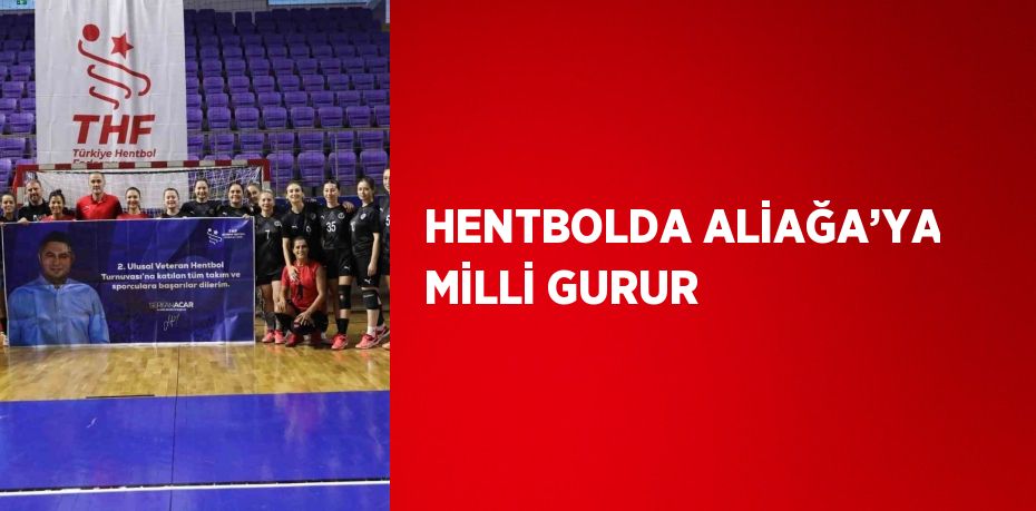 HENTBOLDA ALİAĞA’YA MİLLİ GURUR