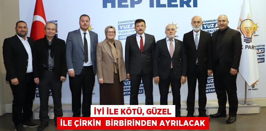 İYİ İLE KÖTÜ, GÜZEL İLE ÇİRKİN  BİRBİRİNDEN AYRILACAK