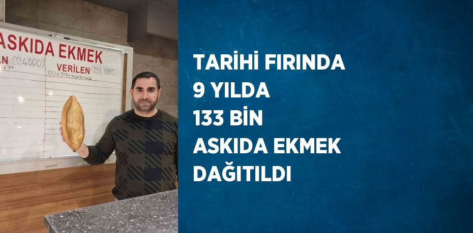 TARİHİ FIRINDA 9 YILDA 133 BİN ASKIDA EKMEK DAĞITILDI