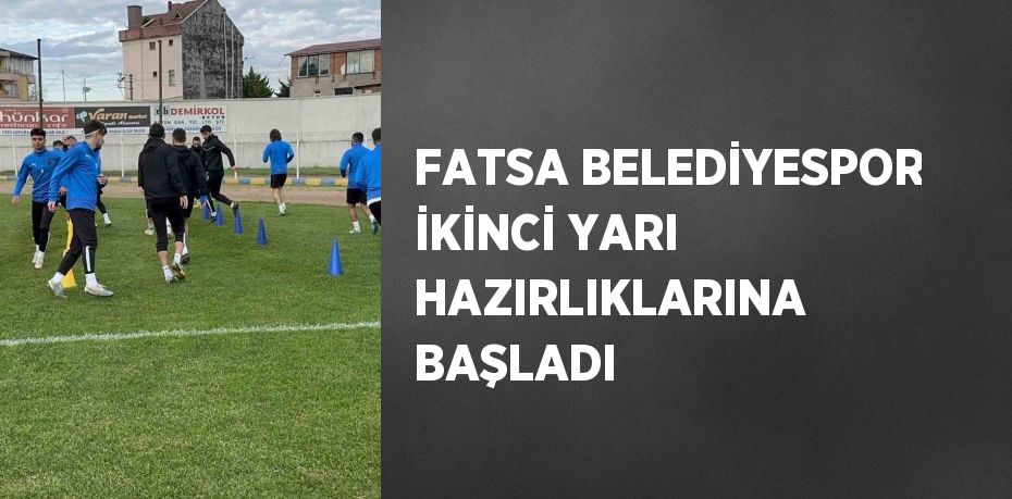 FATSA BELEDİYESPOR İKİNCİ YARI HAZIRLIKLARINA BAŞLADI