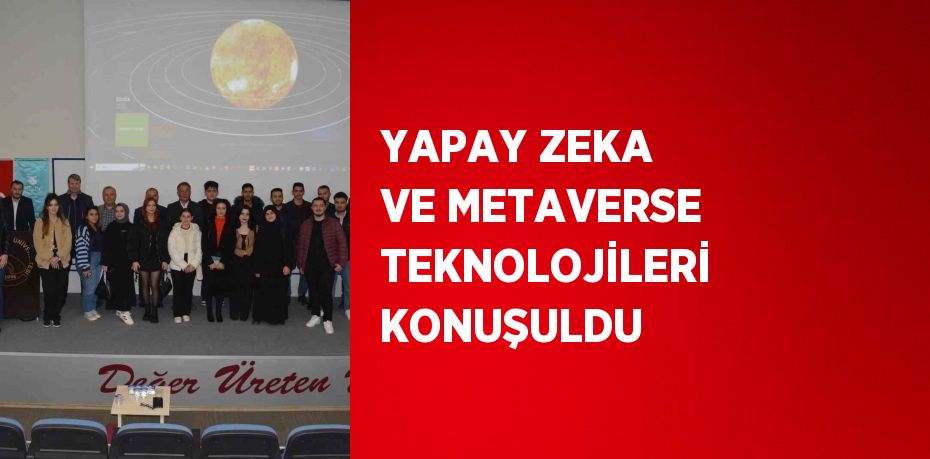 YAPAY ZEKA VE METAVERSE TEKNOLOJİLERİ KONUŞULDU