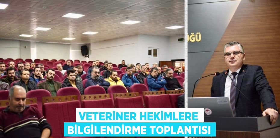 VETERİNER HEKİMLERE BİLGİLENDİRME TOPLANTISI