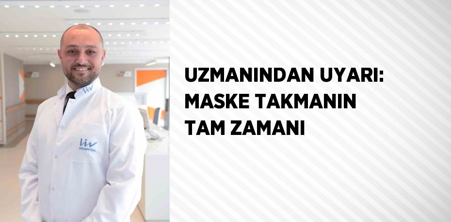 UZMANINDAN UYARI: MASKE TAKMANIN TAM ZAMANI