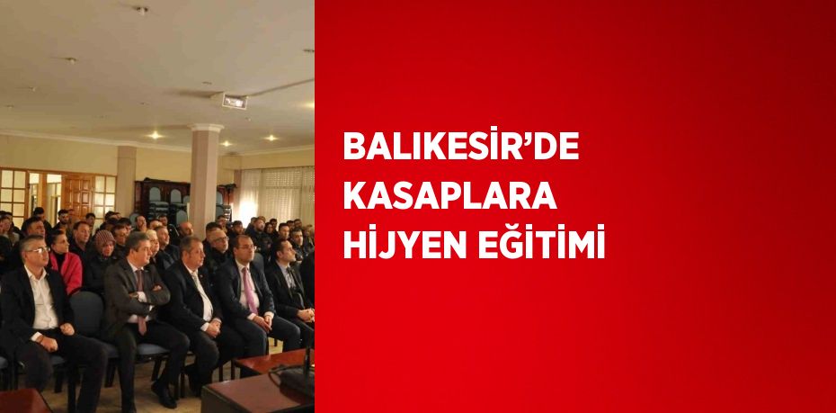 BALIKESİR’DE KASAPLARA HİJYEN EĞİTİMİ