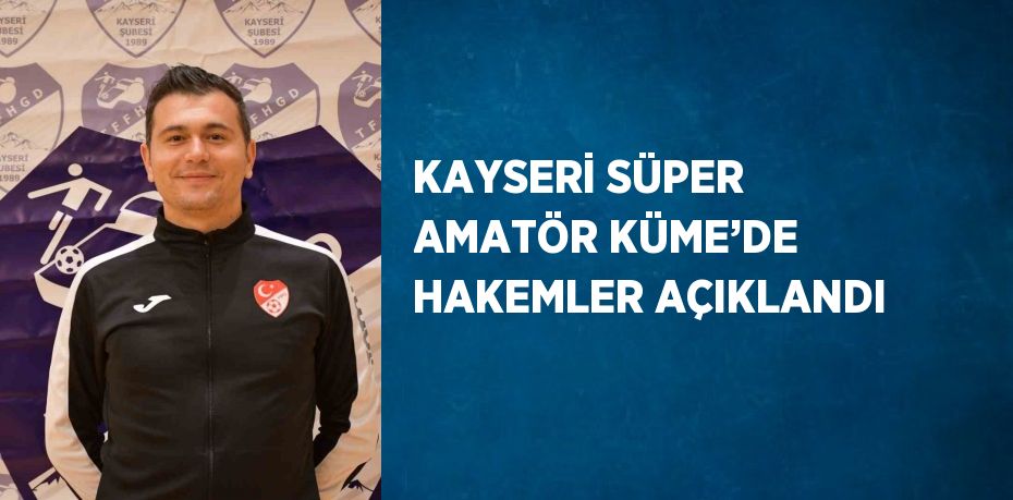 KAYSERİ SÜPER AMATÖR KÜME’DE HAKEMLER AÇIKLANDI