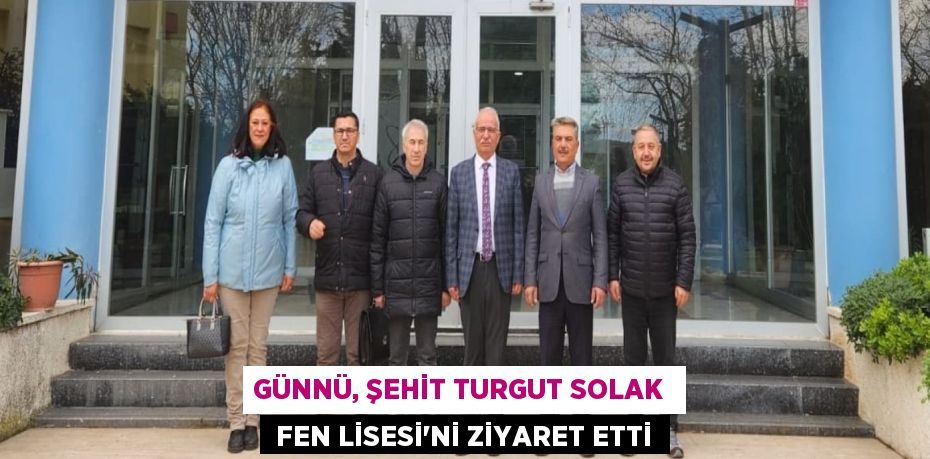 GÜNNÜ, ŞEHİT TURGUT SOLAK   FEN LİSESİ’Nİ ZİYARET ETTİ