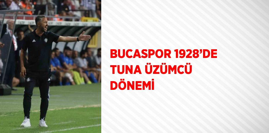 BUCASPOR 1928’DE TUNA ÜZÜMCÜ DÖNEMİ