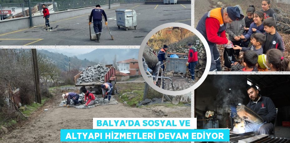 BALYA'DA SOSYAL VE   ALTYAPI HİZMETLERİ DEVAM EDİYOR