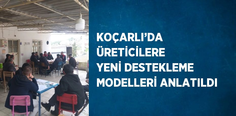 KOÇARLI’DA ÜRETİCİLERE YENİ DESTEKLEME MODELLERİ ANLATILDI