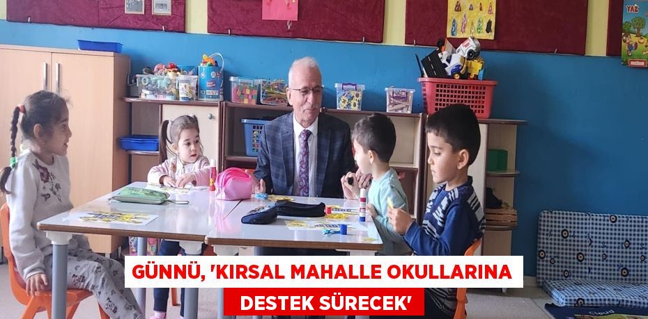 GÜNNÜ, “KIRSAL MAHALLE OKULLARINA   DESTEK SÜRECEK”